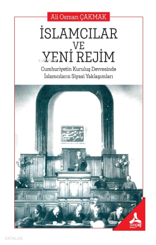İslamcıların ve Yeni Rejim Cumhuriyetin Kuruluş Devresinde İslamcıların Siyasi Yaklaşımları
