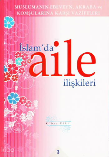 İslam'da Aile İlişkileri 3;Müslümanın Ebeveyn Akraba ve Komşularına Karşı Vazifeleri