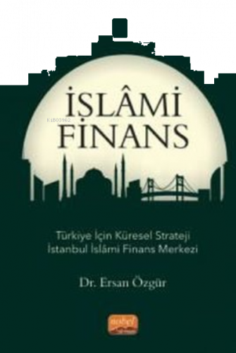 İslami Finans;Türkiye İçin Küresel Strateji İstanbul İslami Finans Merkezi