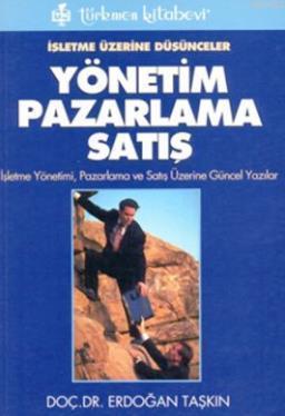 İşletme Üzerine Düşünceler - Yönetim Pazarlama Satış; İşletme Yönetimi, Pazarlama ve Satış Üzerine Güncel Yazlar