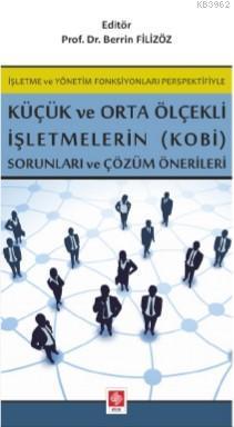 İşletme ve Yönetim Fonksiyonları Perspektifiyle Küçük ve Orta Ölçekli; İşletmelerin (KOBİ) Sorunları ve Çözüm Önerileri