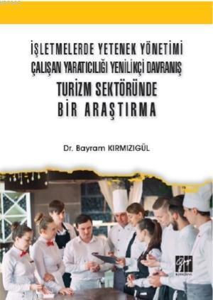 İşletmelerde Yetenek Yönetimi Çalışan Yaratıcılığı Yenilikçi Davranış; Turizm Sektöründe Bir Araştırma