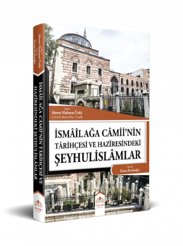 İsmailağa Camiinin Tarihçesi ve Haziresindeki Şeyhulislamlar (Rahle Boy)