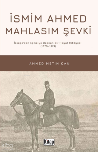 İsmim Ahmed Mahlasım Şevki İskeçe’den Eşme’ye Uzanan Bir Hayat Hikayesi (1870-1921)