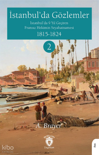İstanbul’da Gözlemler ;İstanbul’da 9 Yıl Geçiren Fransız Hekimin Seyahatnamesi II