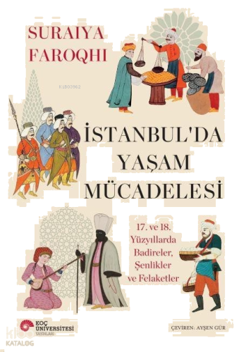 İstanbul’da Yaşam Mücadelesi -  17. ve 18. Yüzyıllarda Badireler, Şenlikler ve Felaketler