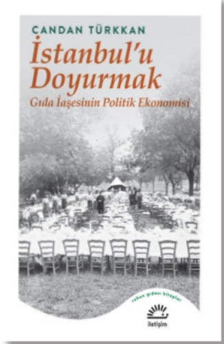İstanbul'u Doyurmak ;Gıda İaşesinin Politik Ekonomisi