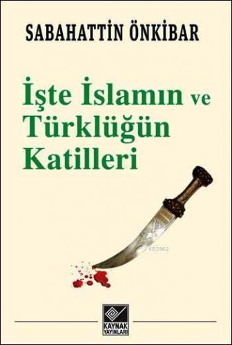 İşte İslamın ve Türklüğün Katilleri