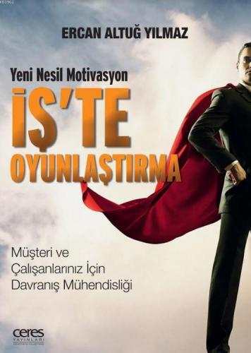 İş'te Oyunlaştırma; Yeni Nesil Motivasyon / Müşteri ve Çalışanlarınız İçin Davranış Mühendisliği