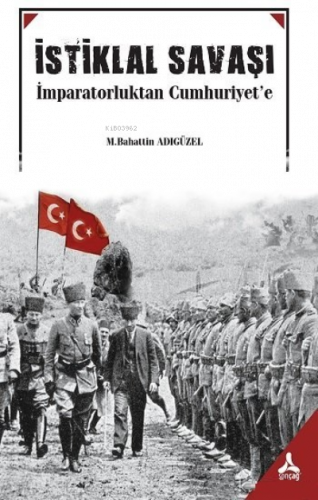 İstiklal Savaşı ;İmparatorluktan Cumhuriyet'e