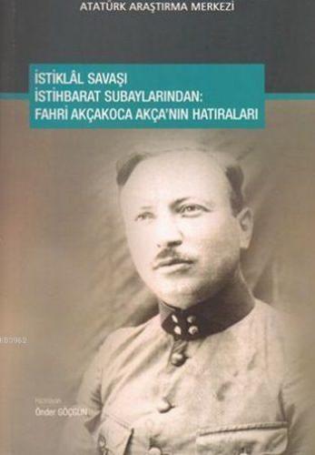 İstiklal Savaşı İstihbarat Subaylarından: Fahri Akçakoca Akça'nın Hatıraları