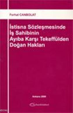 İstisna Sözleşmesinde İş Sahibinin Ayıba Karşı Tekeffülden Doğan Hakları
