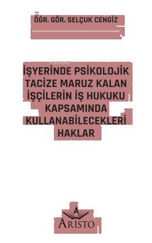 İşyerinde Psikolojik Tacize Maruz Kalan İşçilerin İş Hukuku Kapsamında Kullanabilecekleri Haklar