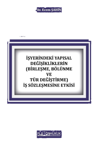 İşyerindeki Yapısal Değişikliklerin (Birleşme, Bölünme Ve Tür Değiştirme) İş Sözleşmesine Etkisi