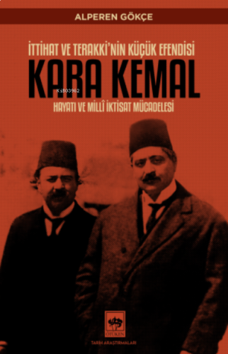 İttihat ve Terakki'nin Küçük Efendisi; Kara Kemal ;Hayatı ve Millî İktisat Mücadelesi