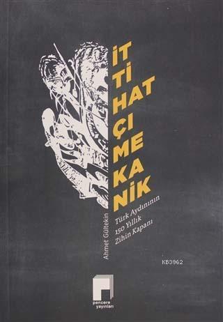 İttihatçı Mekanik; Türk Aydınının 150 Yıllık Zihin Kapanı