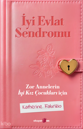 İyi Evlat Sendromu;Zor Annelerin İyi Kız Çocukları İçin