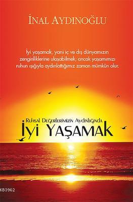 İyi Yaşamak; Ruhsal Değerlerimizin Aydınlığında