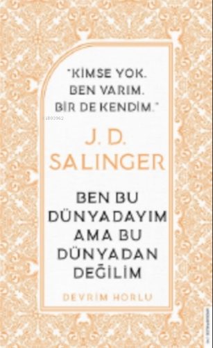 J. D. Salinger-ben Bu Dünyadayım Ama Bu Dünyadan Değilim;Kimse Yok Ben Varım Bir De Kendim