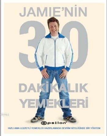 Jamie'nin 30 Dakikalık Yemekleri; Hızlı Ama Lezzetli Yemekler Hazırlamada Devrim Niteliğinde Bir Yöntem