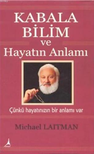 Kabala Bilim ve Hayatın Anlamı; Çünkü Hayatınızın Bir Anlamı Var