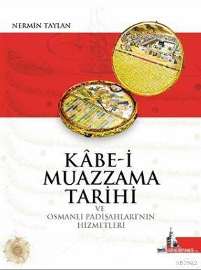 Kabe-i Muazzama Tarihi ve Osmanlı Padişahları'nın Hizmetleri