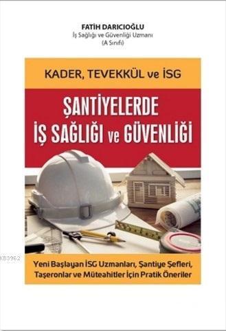 Kader, Tevekkül ve İSG Şantiyelerde İş Sağlığı ve Güvenliği; Yeni Başlayan İSG Uzmanları, Şantiye Şefleri, Taşeronlar ve Müteahitler İçin Pratik Öneriler