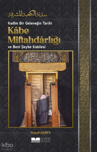 Kadîm Bir Geleneğin Tarihi: Kâbe Miftahdârlığı ve Benî Şeybe Kabilesi