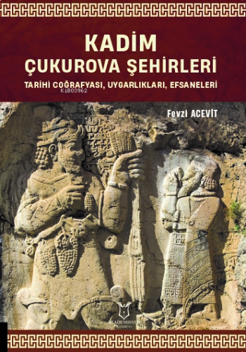 Kadim Çukurova Şehirleri;Tarihi Coğrafyası, Uygarlıkları, Efsaneleri
