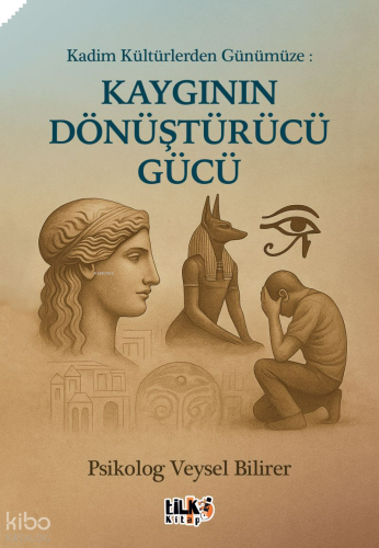 Kadim Kültürlerden Günümüze: Kaygının Dönüştürücü Gücü