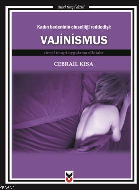 Kadın Bedeninin Cinselliği Reddedişi: Vajinismus; Cinsel Terapi Uygulama Elkitabı