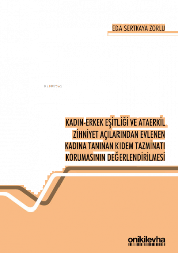Kadın-Erkek Eşitliği ve Ataerkil Zihniyet Açılarından Evlenen Kadına Tanınan Kıdem Tazminatı Korumasının Değerlendirilmesi