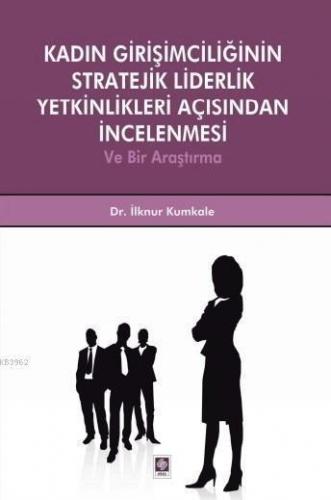 Kadın Girişimciliğinin Stratejik Liderlik Yetkinlikleri Açısından İncelenmesi; ve Bir Araştırma