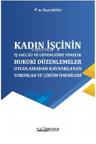 Kadın İşçinin İş Sağlığı Ve Güvenliğine Yönelik Hukuki Düzenlemeler;Uygulamadan Kaynaklanan Sorunlar Ve Çözüm Önerileri
