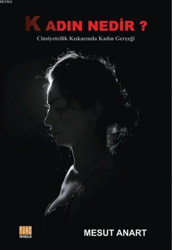 Kadın Nedir?; Cinsiyetçilik Kıskacında Kadın Gerçeği