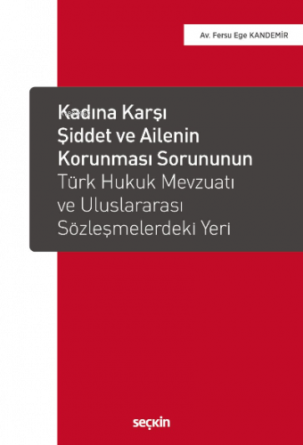 Kadına Karşı Şiddet ve Ailenin Korunması Sorununun Türk Hukuk Mevzuatı ve Uluslararası Sözleşmelerdeki Yeri