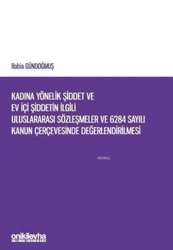 Kadına Yönelik Şiddet ve Ev İçi Şiddetin İlgili Uluslararası Sözleşmeler; 6284 Sayılı Kanun Çerçevesinde Değerlendirilmesi