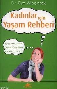 Kadınlar İçin Yaşam Rehberi; İçsel Krizlerden Çıkma Yollarının En İyi Reçeteleri