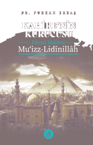 Kahire’nin Kurucusu Fâtımî Halifesi  Mu‘izz-Lidînillâh