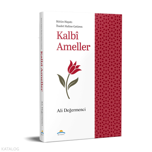 Kalbî Ameller;Bütün Hayatı İbadet Haline Getiren