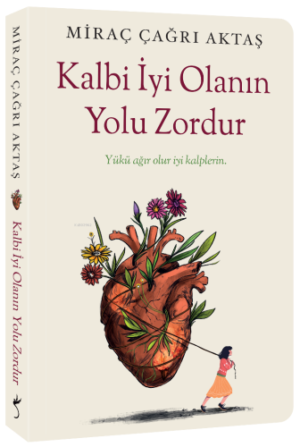 Kalbi İyi Olanın Yolu Zordur;Yükü Ağır Olur İyi Kalplerin