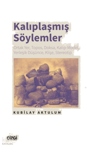 Kalıplaşmış Söylemler;Ortak Yer, Topos, Doksa, Kalıp-Model, Yerleşik Düşünce, Klişe, Stereotip