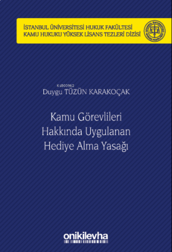 Kamu Görevlileri Hakkında Uygulanan Hediye Alma Yasağı ;İstanbul Üniversitesi Hukuk Fakültesi Kamu Hukuku Yüksek Lisans Tezleri Dizisi No: 12