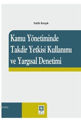Kamu Yönetiminde Takdir Yetkisi Kullanımı ve Yargısal Denetimi