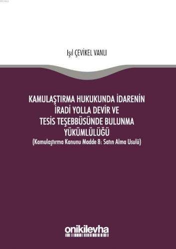 Kamulaştırma Hukukunda İdarenin İradi Yolla Devir ve Tesis Teşebbüsünde Bulunma Yükümlülüğü; (Kamulaştırma Kanunu Madde 8: Satın Alma Usulü)