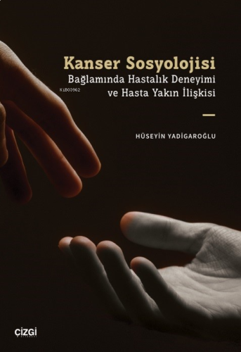 Kanser Sosyolojisi Bağlamında Hastalık Deneyimi ve Hasta Yakın İlişkisi