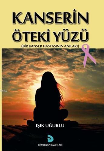 Kanserin Öteki Yüzü; Bir Kanser Hastasının Anıları