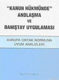 "Kanun Hükmünde" Andlaşma ve Danıştay Uygulaması; Avrupa Ortak Normuna Uyum Analizleri