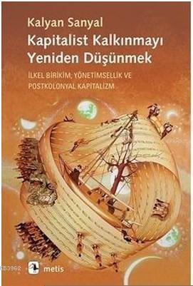 Kapitalist Kalkınmayı Yeniden Düşünmek; İlkel Birikim, Yönetimsellik ve Postkolonyal Kapitalizm