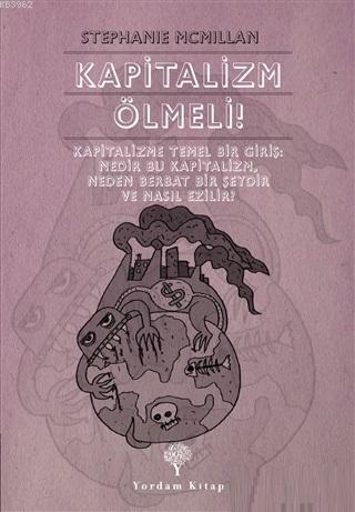Kapitalizm Ölmeli!; Kapitalizme Temel Bir Giriş: Nedir Bu Kapitalizm, Neden Berbat Bir Şeydir ve Nasıl Ezilir?